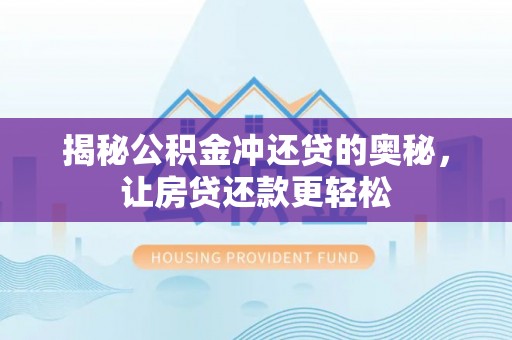 思茅揭秘公积金冲还贷的奥秘，让房贷还款更轻松